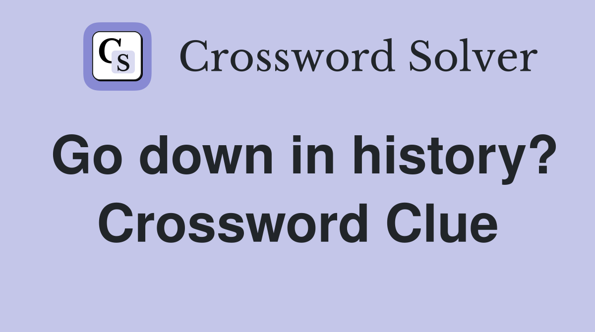 Go down in history? Crossword Clue