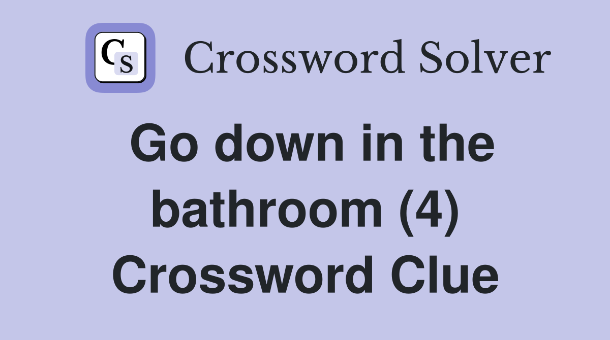 Go down in the bathroom (4) Crossword Clue