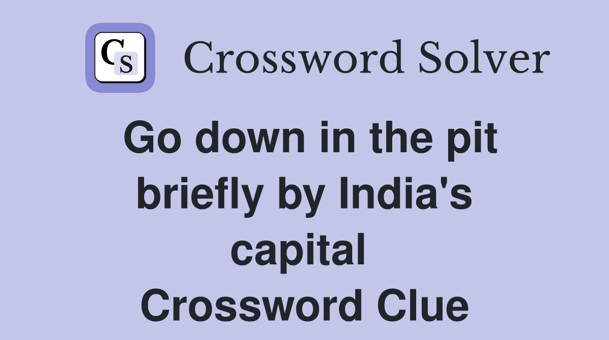Go down in the pit briefly by India's capital  Crossword Clue
