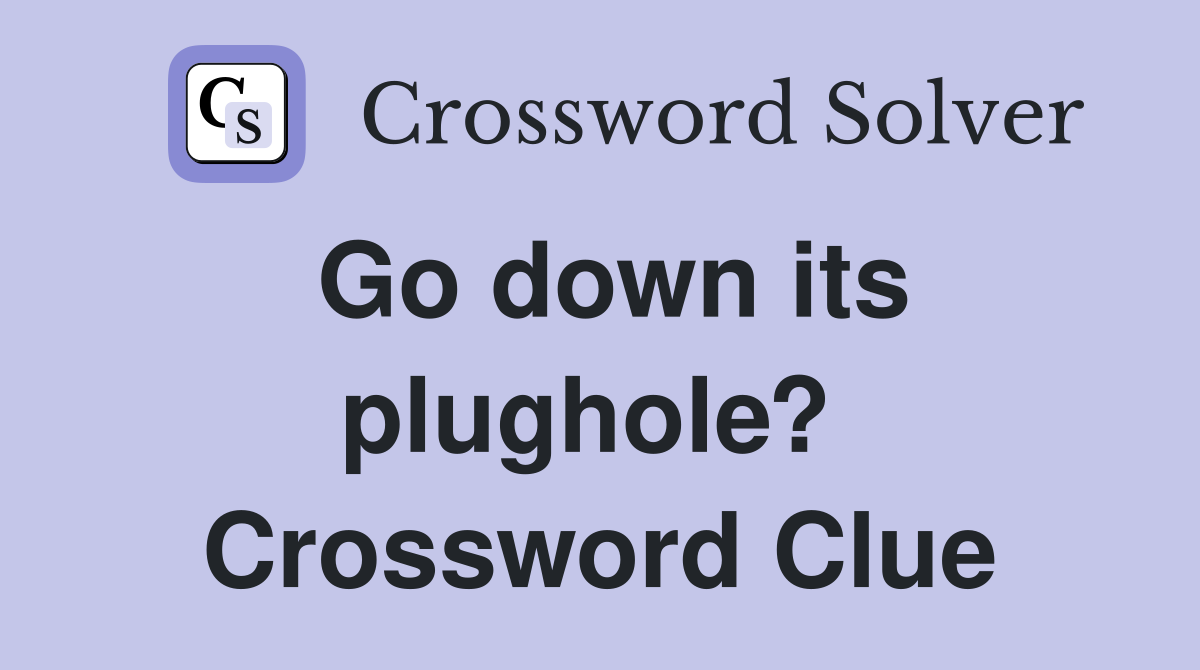 Go down its plughole?  Crossword Clue
