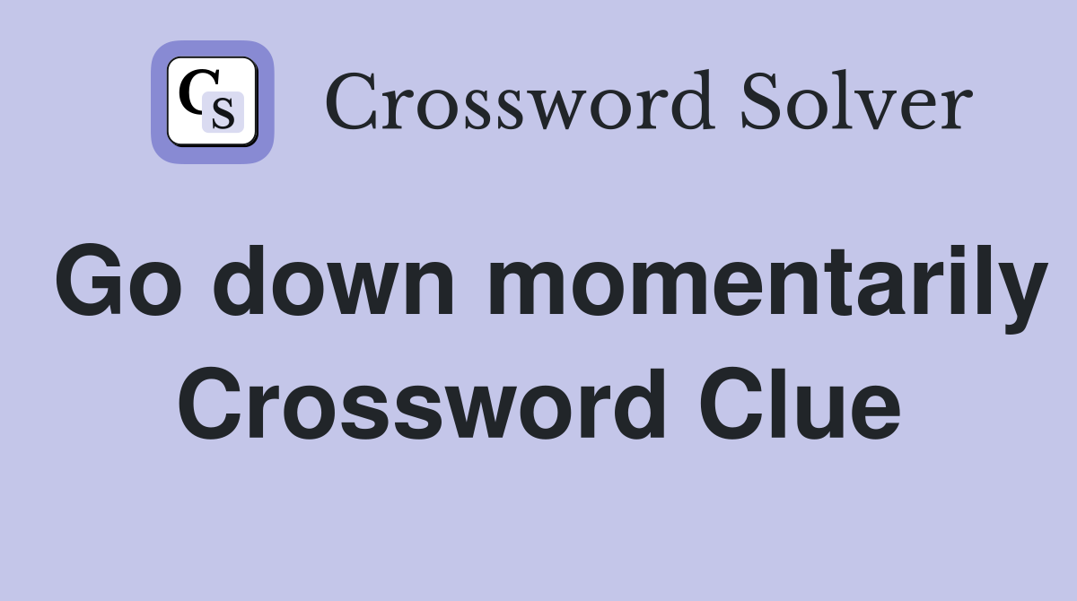 Go down momentarily Crossword Clue