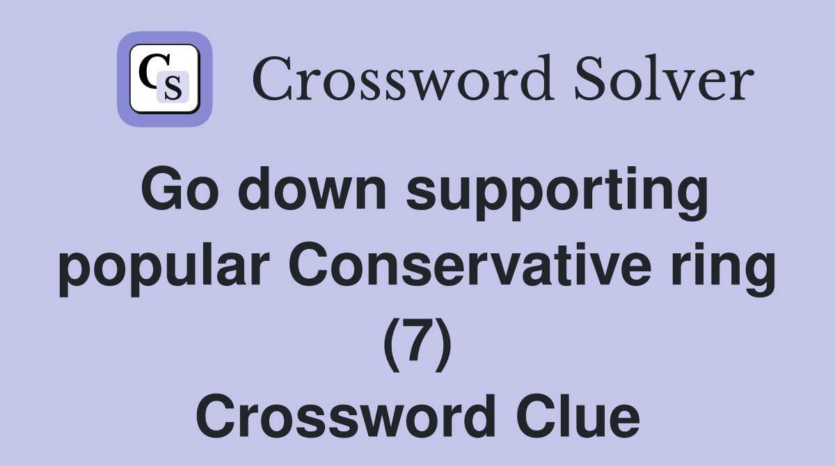 Go down supporting popular Conservative ring (7) Crossword Clue