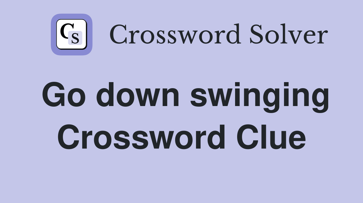 Go down swinging Crossword Clue