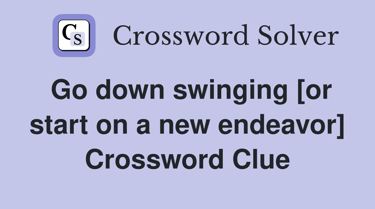 Go down swinging [or start on a new endeavor] Crossword Clue