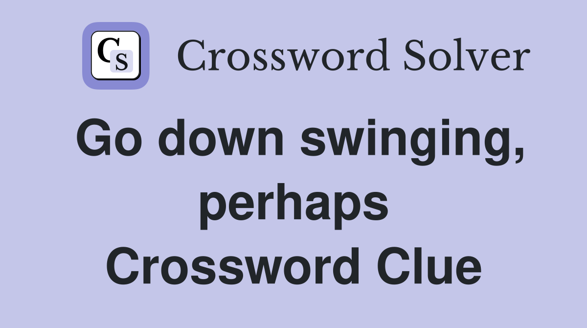Go down swinging, perhaps Crossword Clue