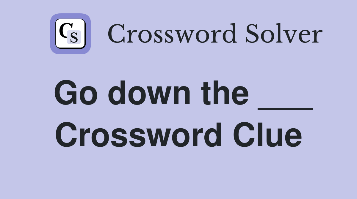 Go down the ___ Crossword Clue