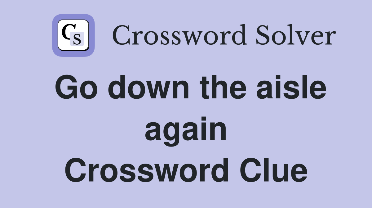 Go down the aisle again Crossword Clue