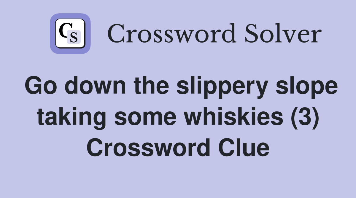 Go down the slippery slope taking some whiskies (3) Crossword Clue