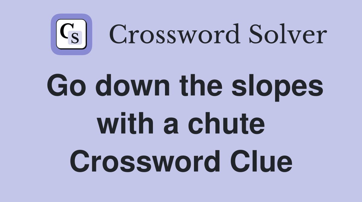 Go down the slopes with a chute Crossword Clue