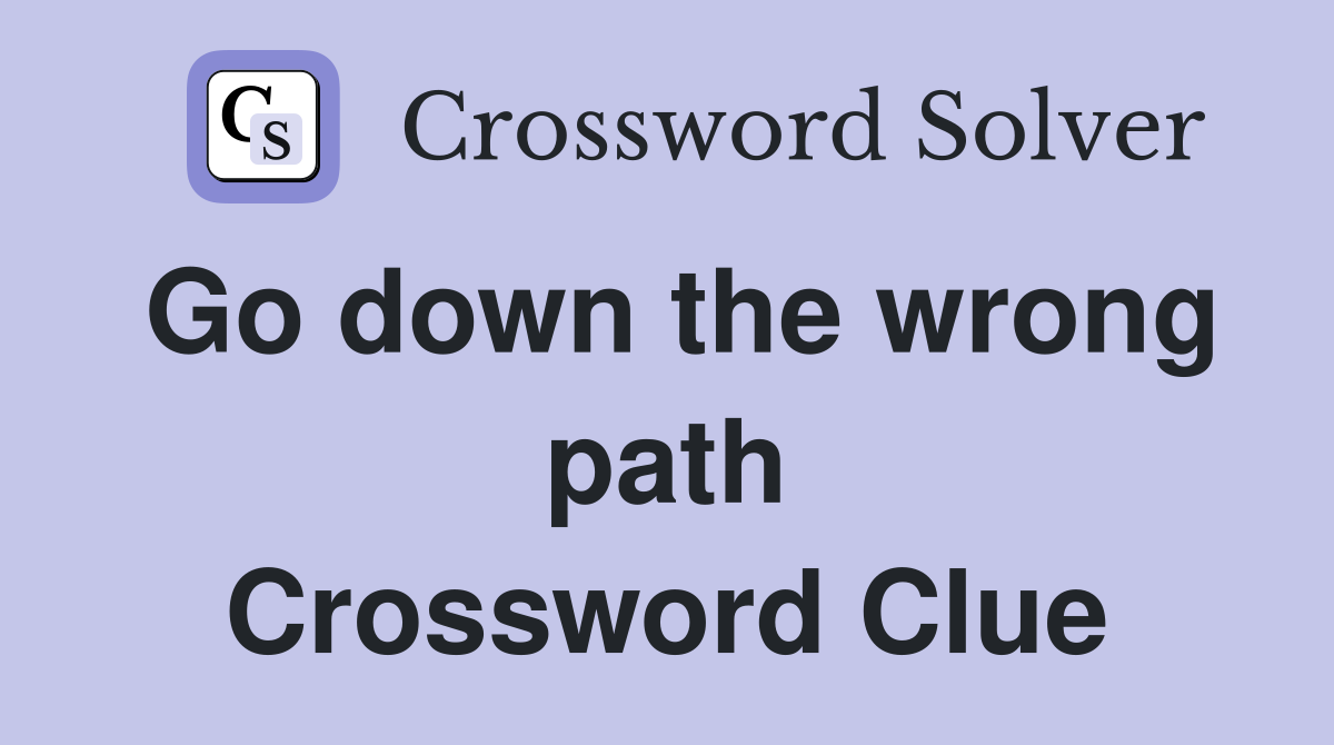 Go down the wrong path Crossword Clue