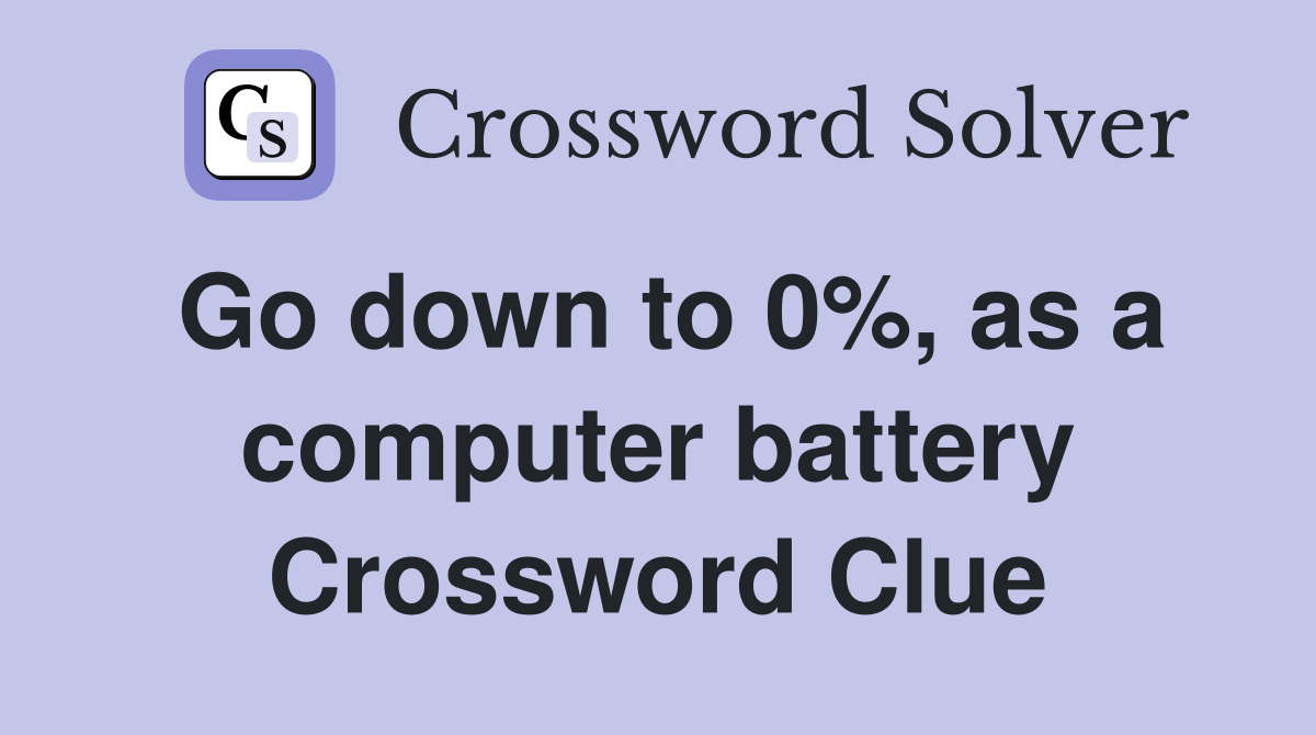 Go down to 0%, as a computer battery Crossword Clue