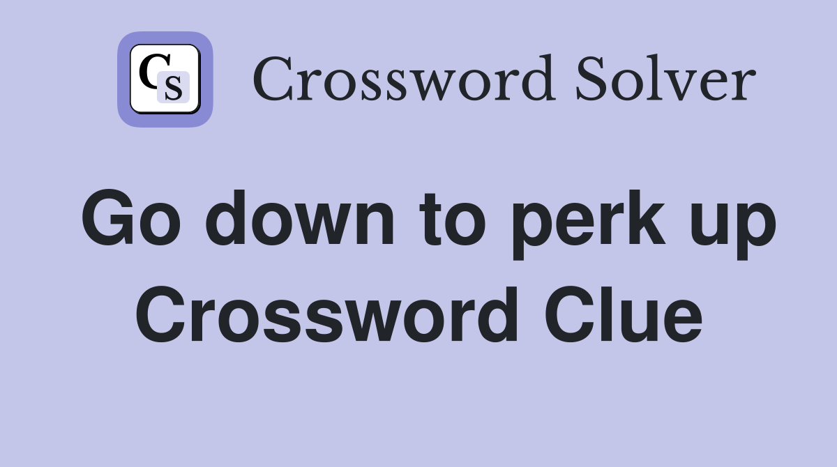Go down to perk up Crossword Clue
