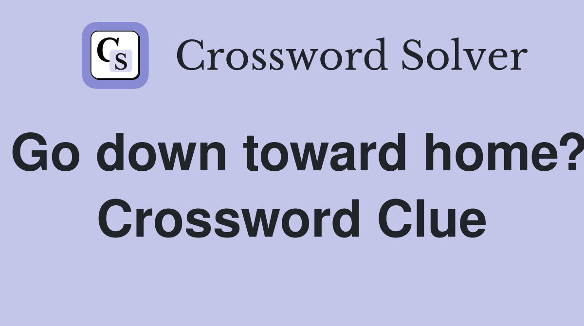 Go down toward home? Crossword Clue