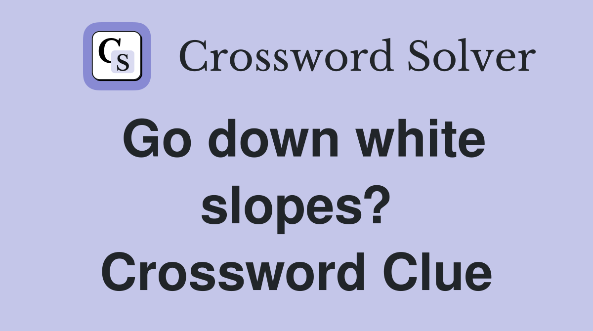 Go down white slopes? Crossword Clue