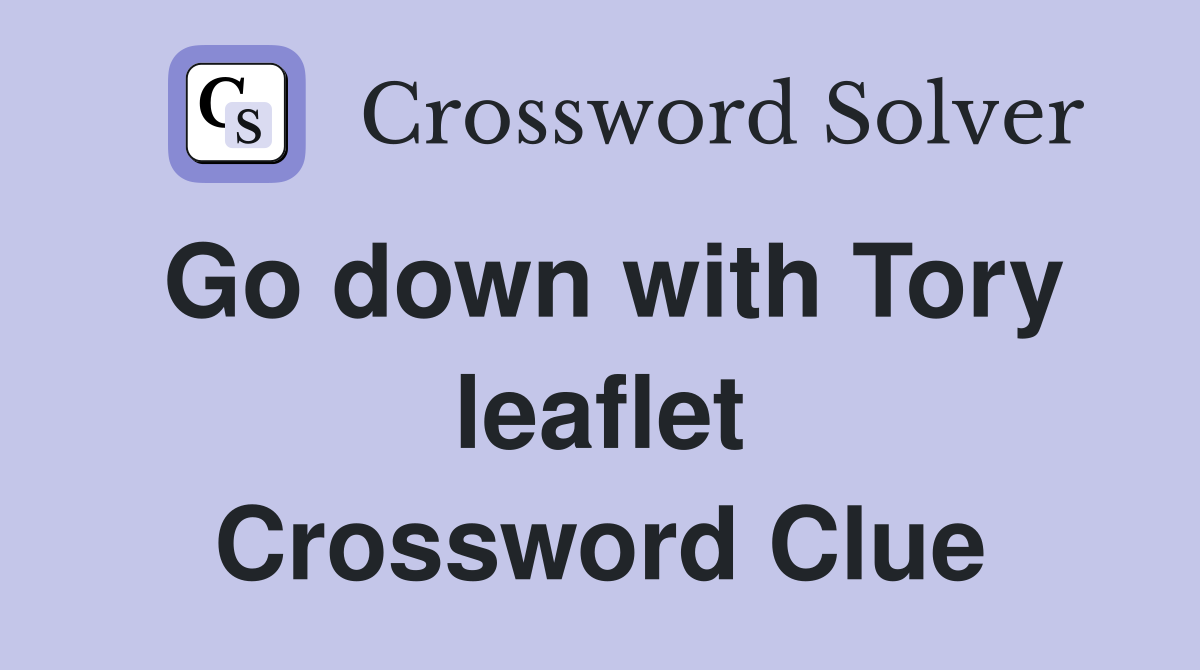 Go down with Tory leaflet Crossword Clue