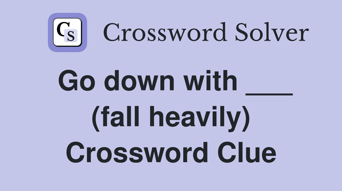 Go down with ___ (fall heavily) Crossword Clue
