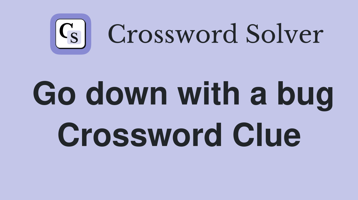 Go down with a bug Crossword Clue