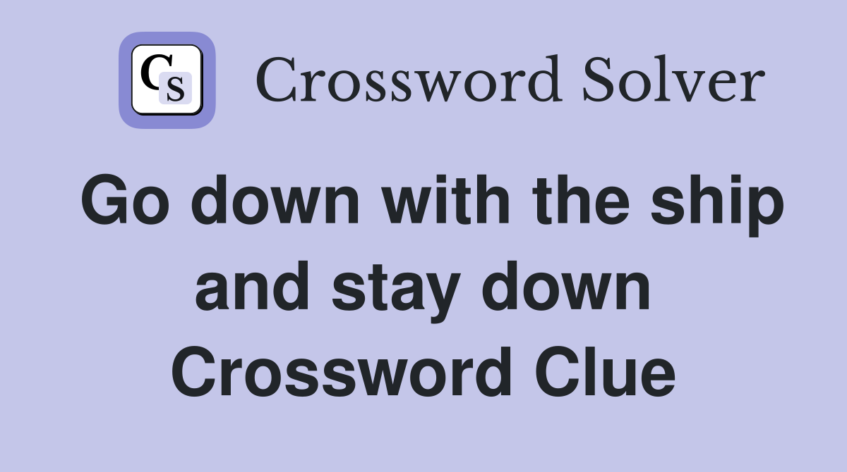 Go down with the ship and stay down Crossword Clue