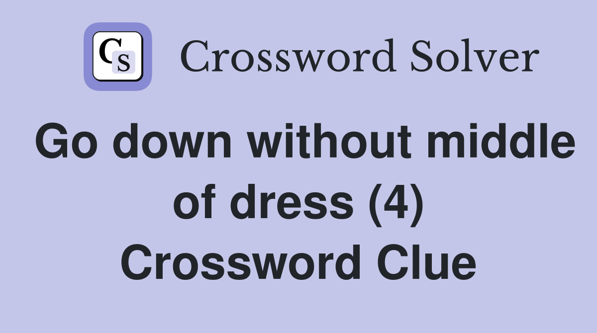Go down without middle of dress (4) Crossword Clue