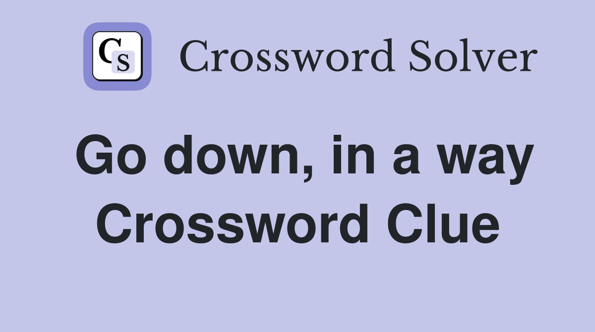 Go down, in a way Crossword Clue
