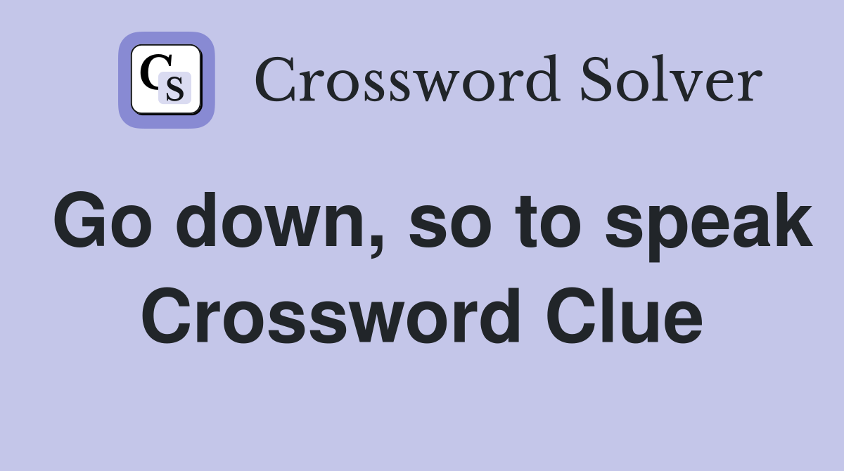 Go down, so to speak Crossword Clue