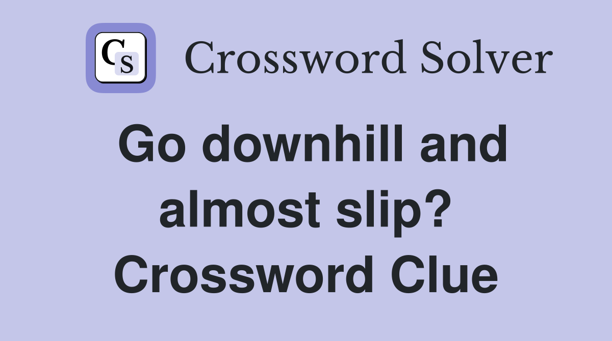 Go downhill and almost slip? Crossword Clue