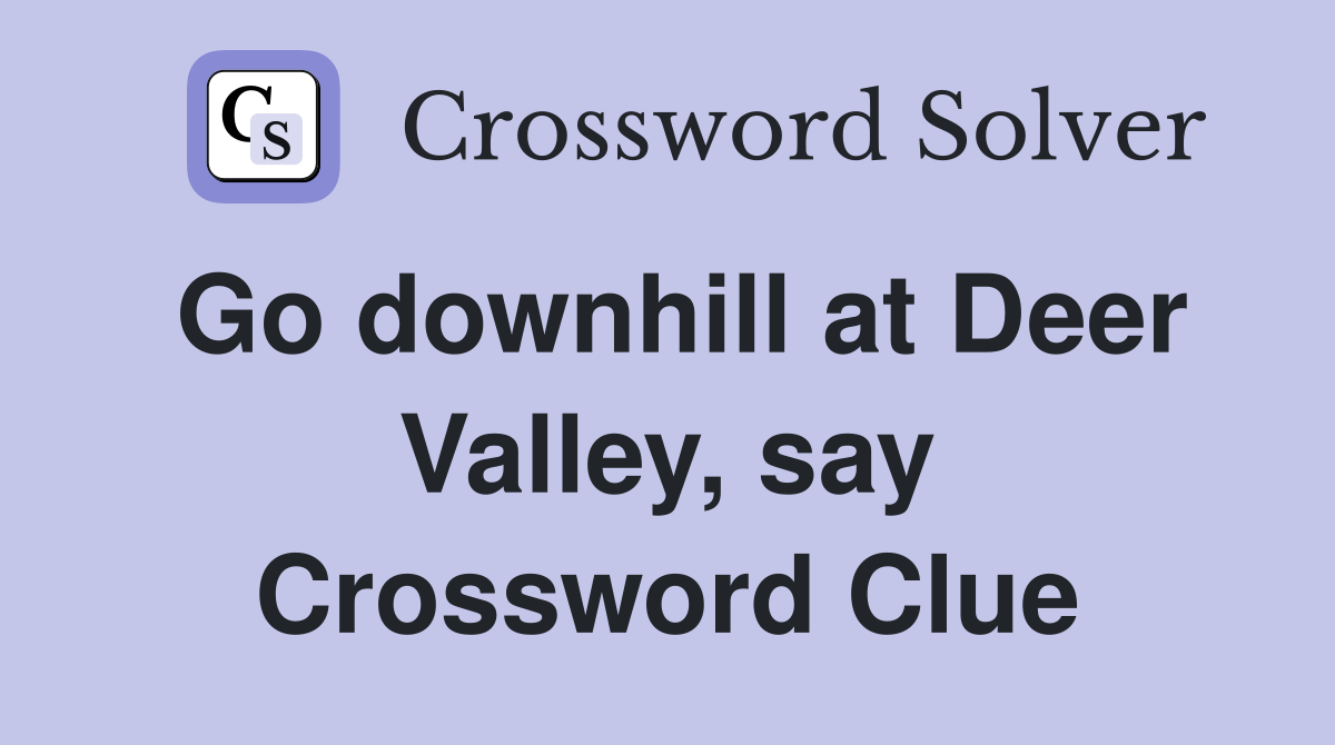 Go downhill at Deer Valley, say Crossword Clue