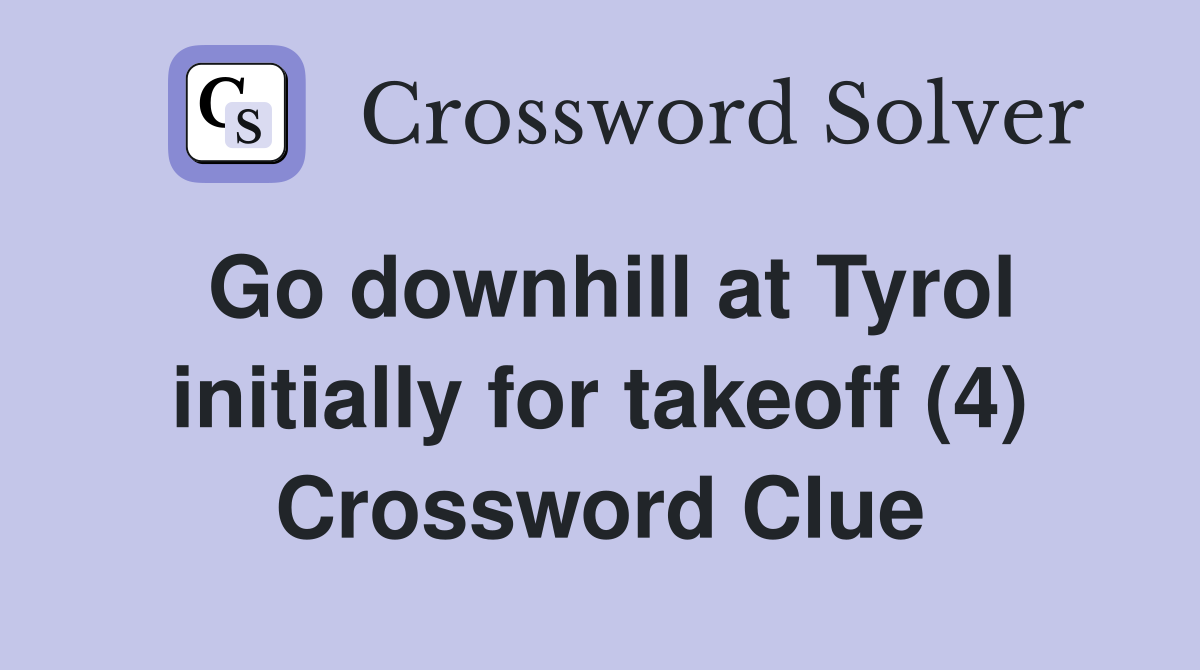 Go downhill at Tyrol initially for takeoff (4) Crossword Clue