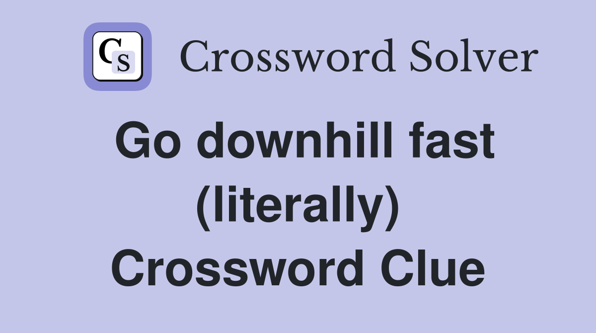 Go downhill fast (literally) Crossword Clue