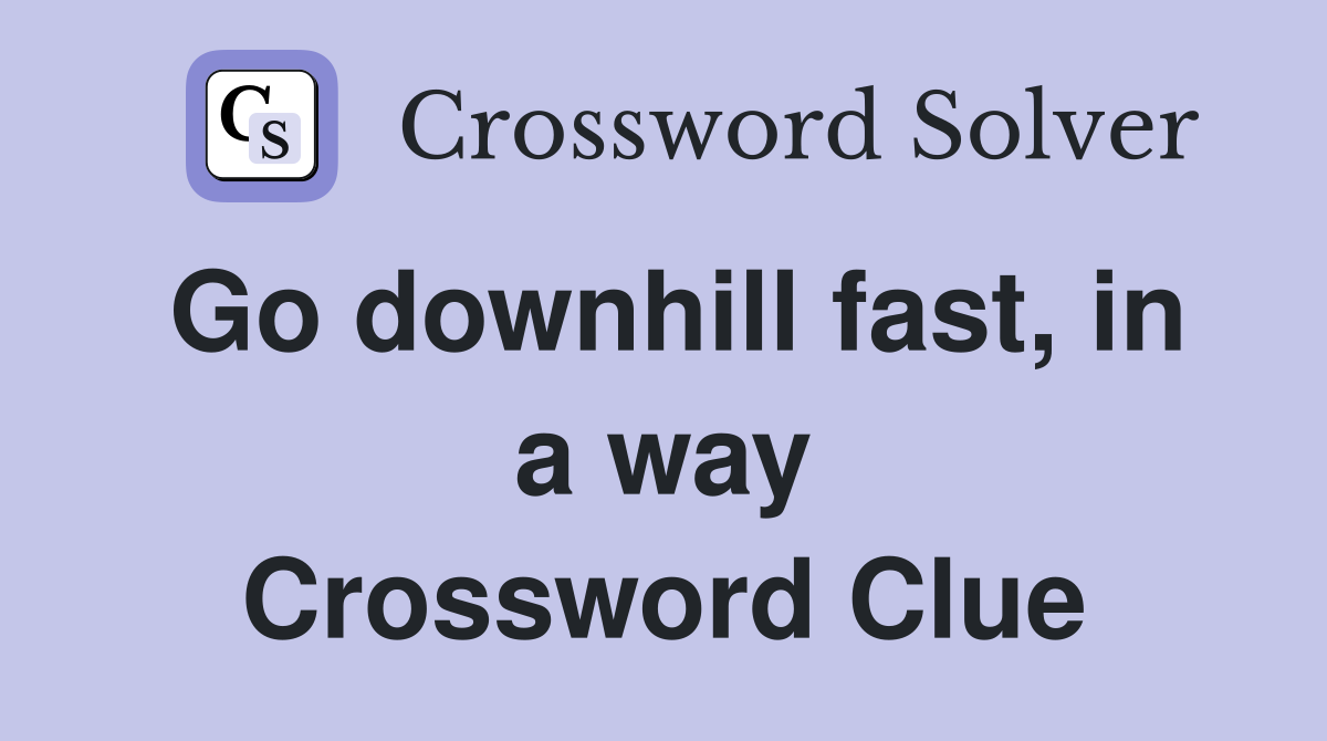 Go downhill fast, in a way Crossword Clue