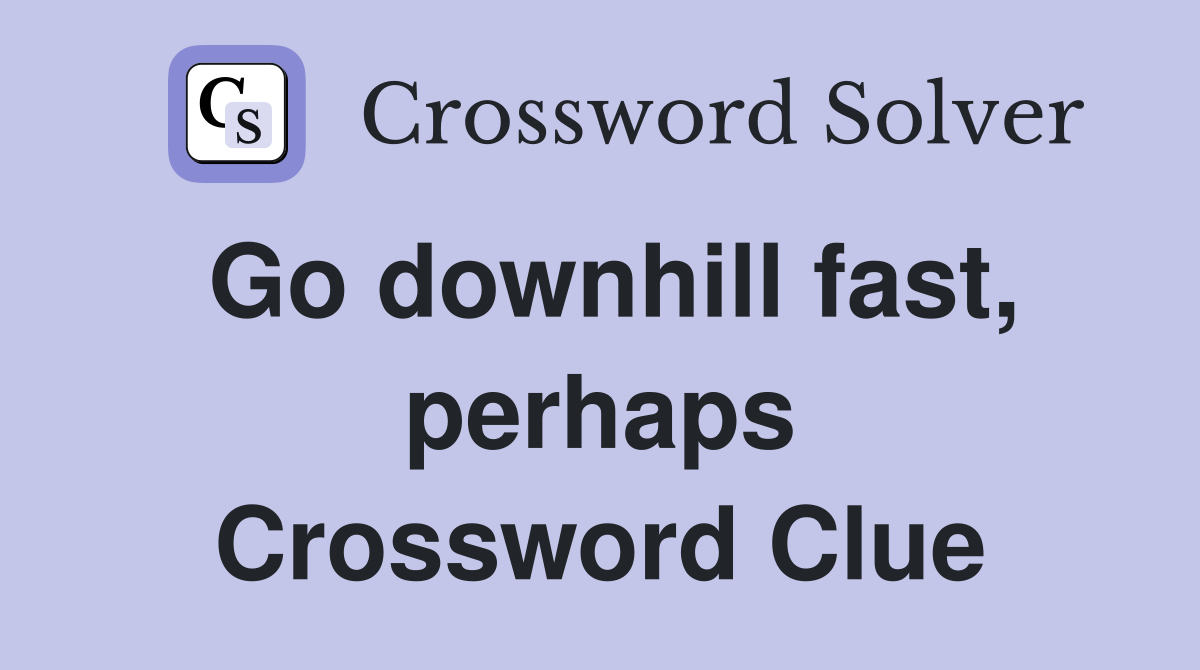 Go downhill fast, perhaps Crossword Clue
