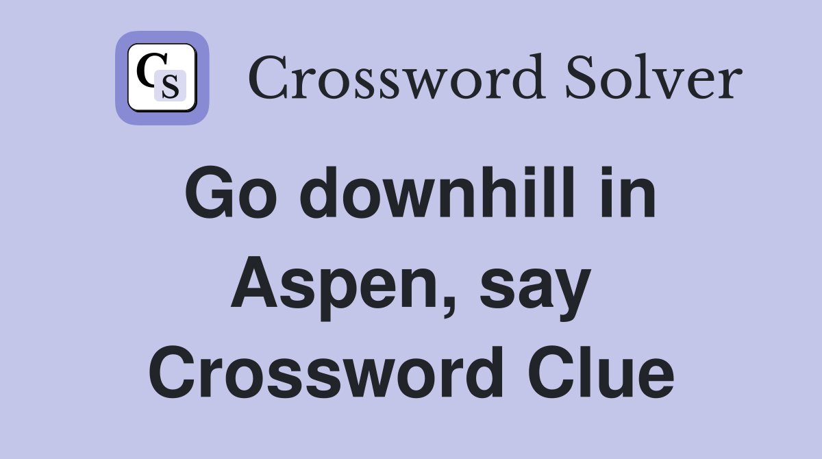 Go downhill in Aspen, say Crossword Clue