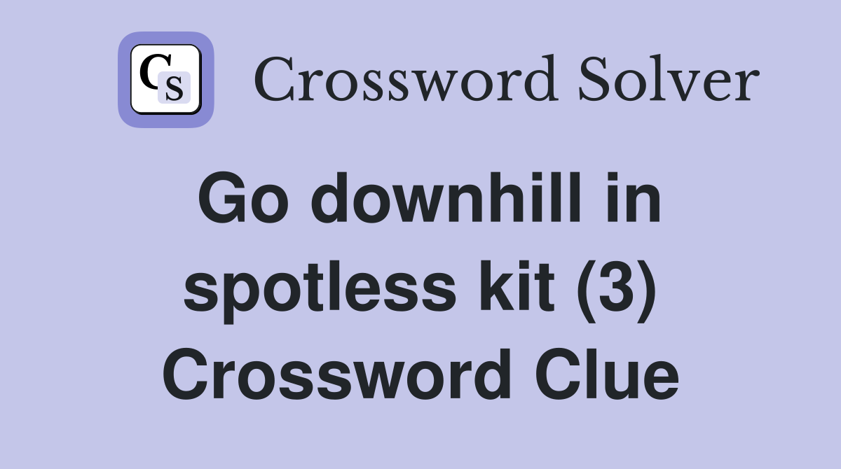 Go downhill in spotless kit (3) Crossword Clue