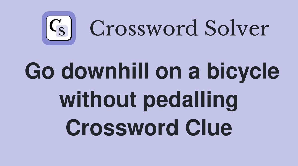 Go downhill on a bicycle without pedalling Crossword Clue