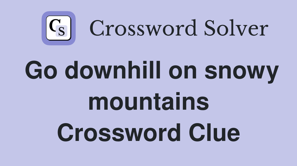 Go downhill on snowy mountains Crossword Clue