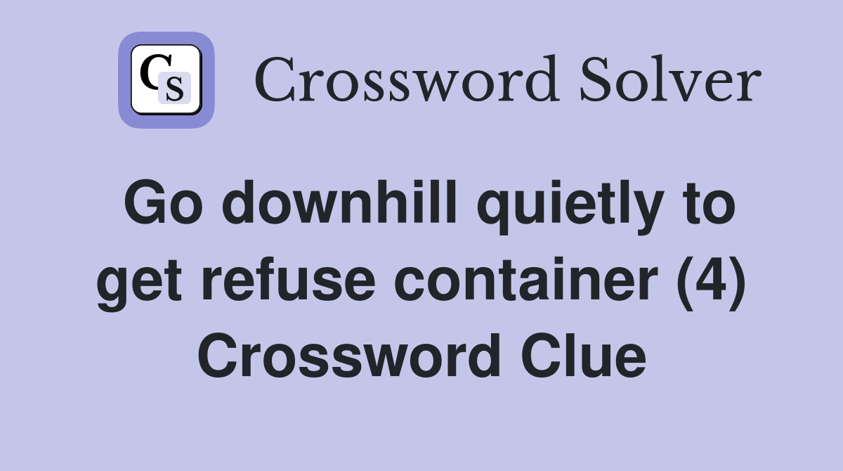 Go downhill quietly to get refuse container (4) Crossword Clue
