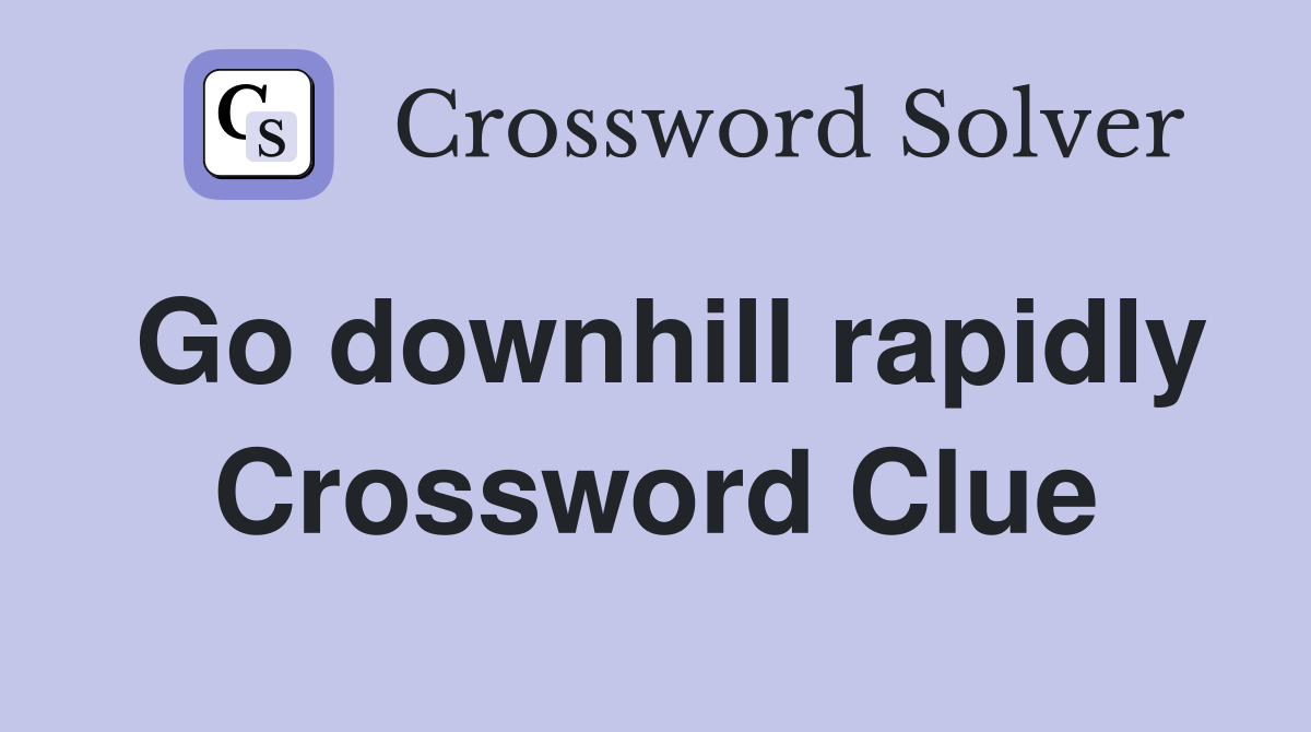 Go downhill rapidly Crossword Clue