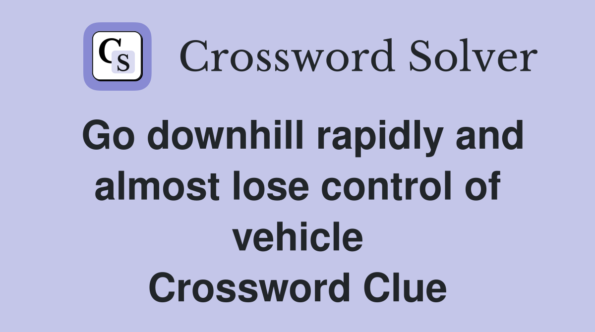 Go downhill rapidly and almost lose control of vehicle Crossword Clue
