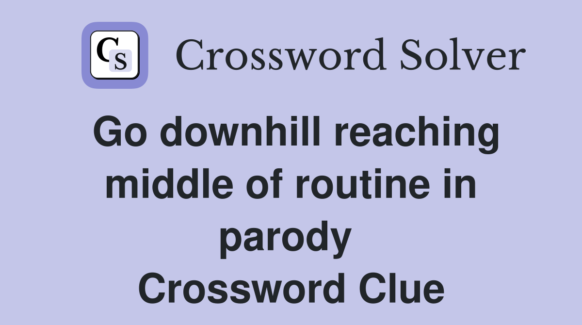 Go downhill reaching middle of routine in parody  Crossword Clue