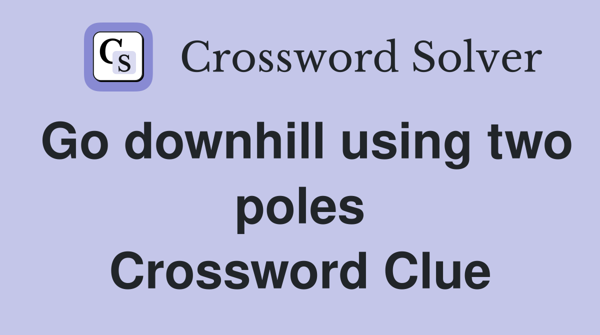 Go downhill using two poles Crossword Clue