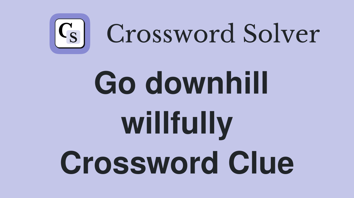 Go downhill willfully Crossword Clue