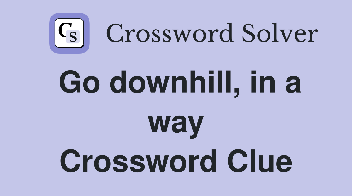Go downhill, in a way Crossword Clue