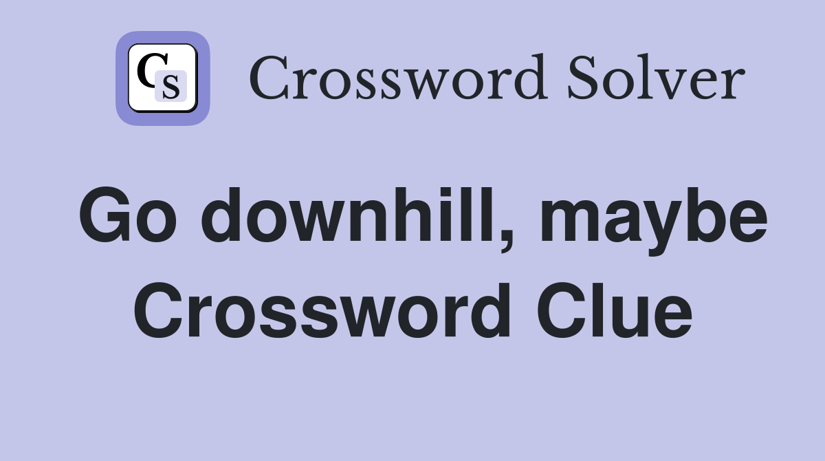 Go downhill, maybe Crossword Clue