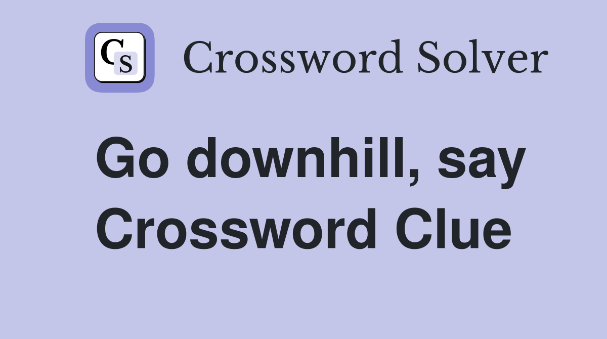 Go downhill, say Crossword Clue