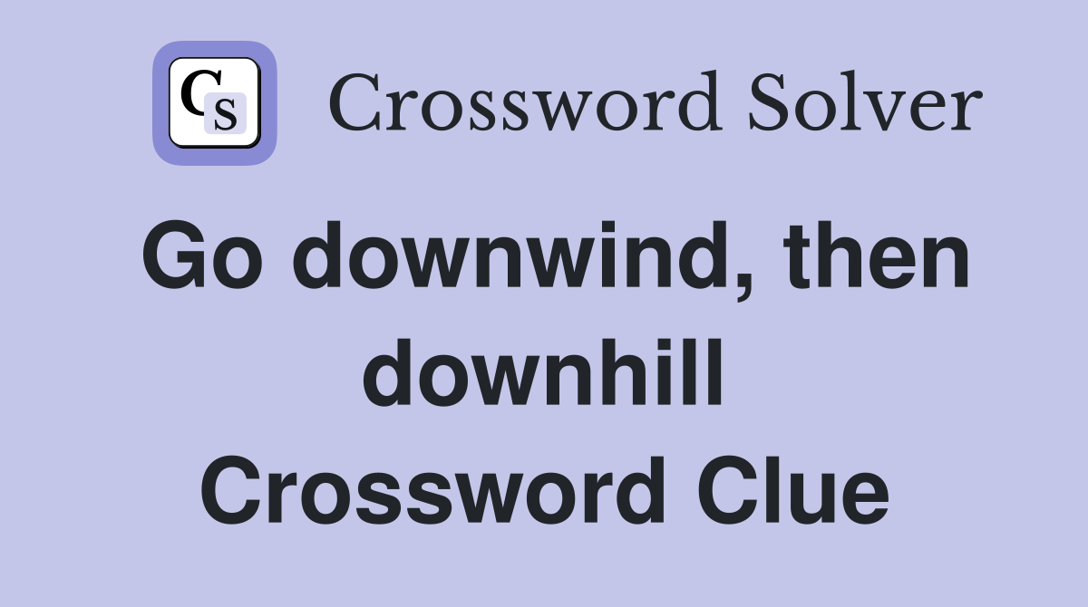 Go downwind, then downhill Crossword Clue