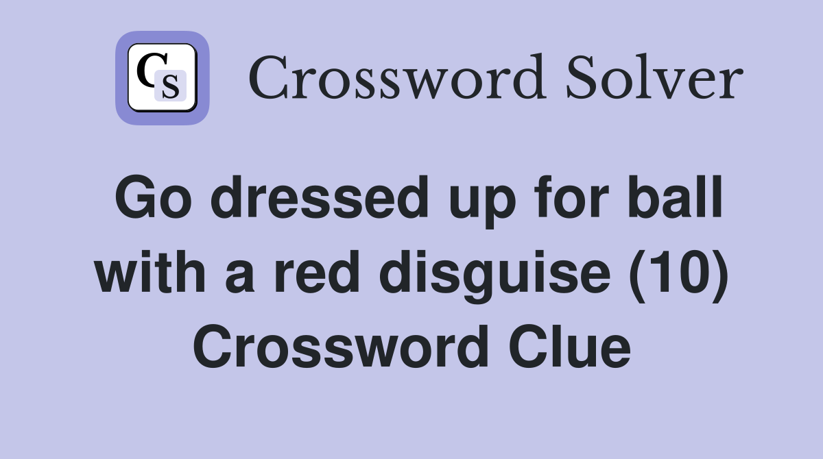 Go dressed up for ball with a red disguise (10) Crossword Clue