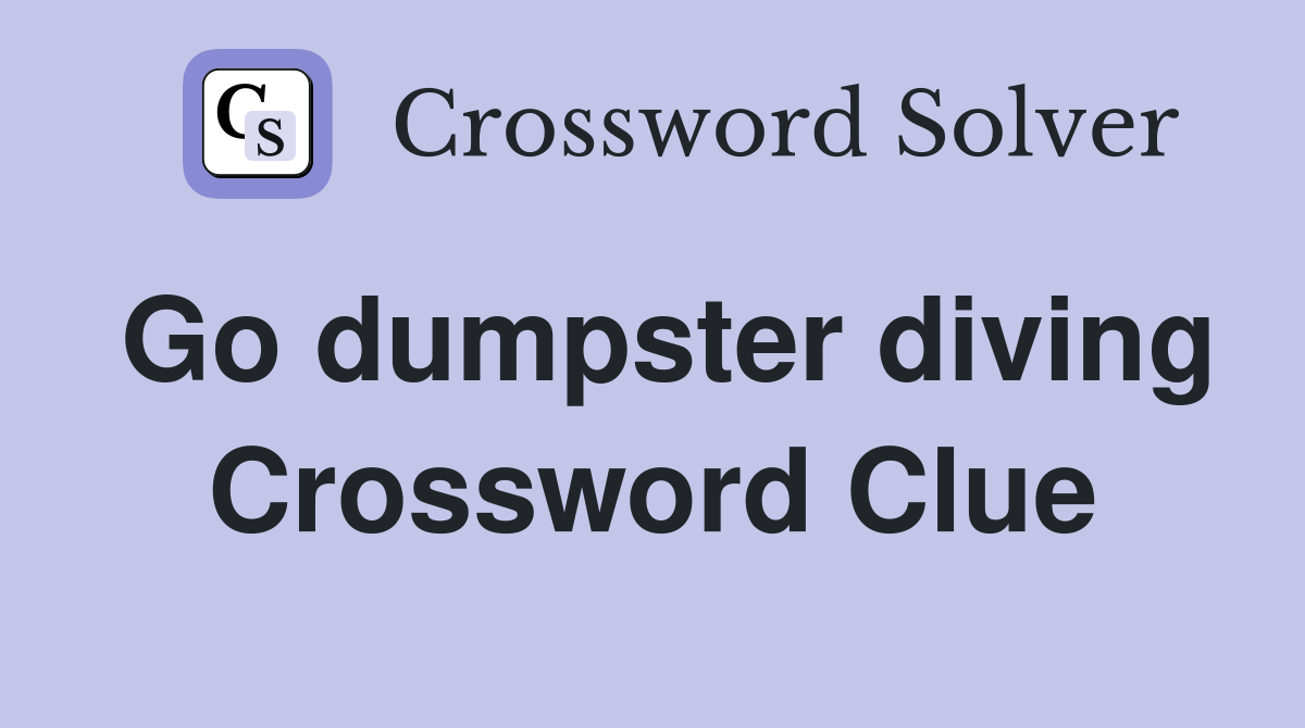 Go dumpster diving Crossword Clue