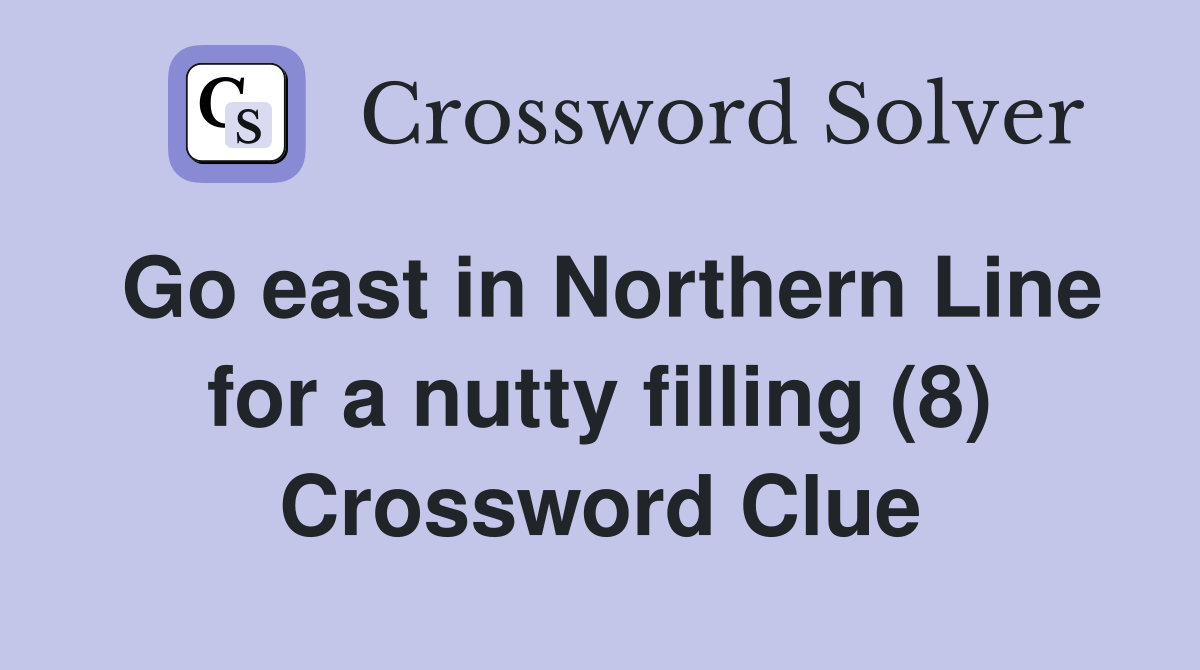 Go east in Northern Line for a nutty filling (8) Crossword Clue