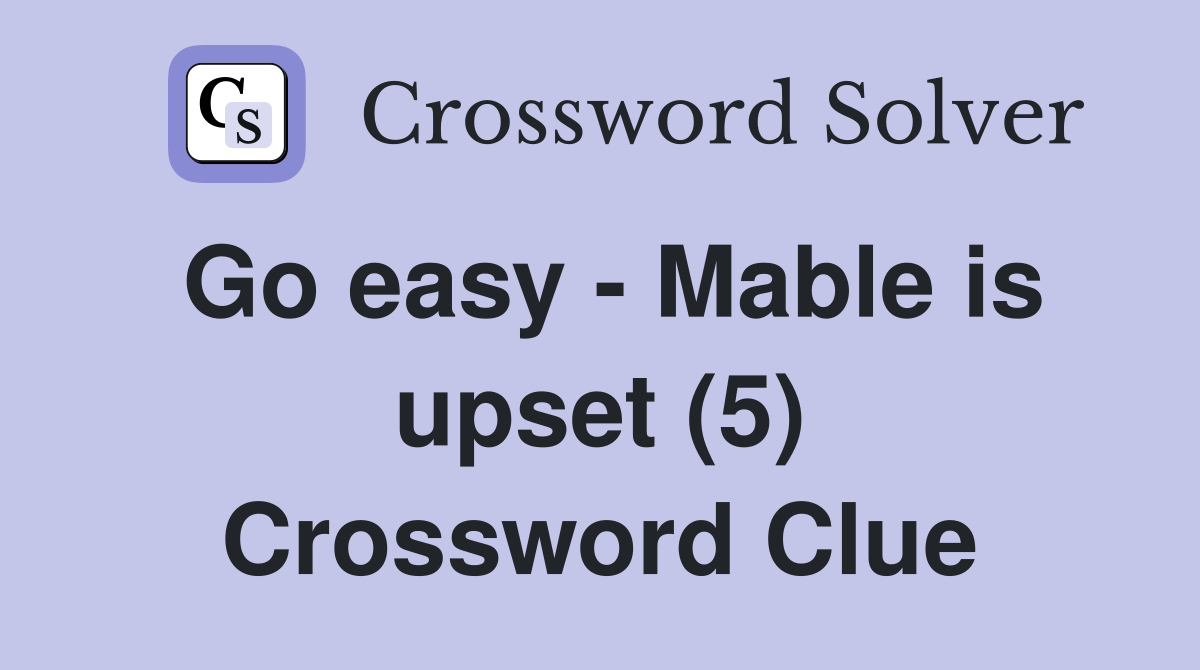 Go easy - Mable is upset (5) Crossword Clue