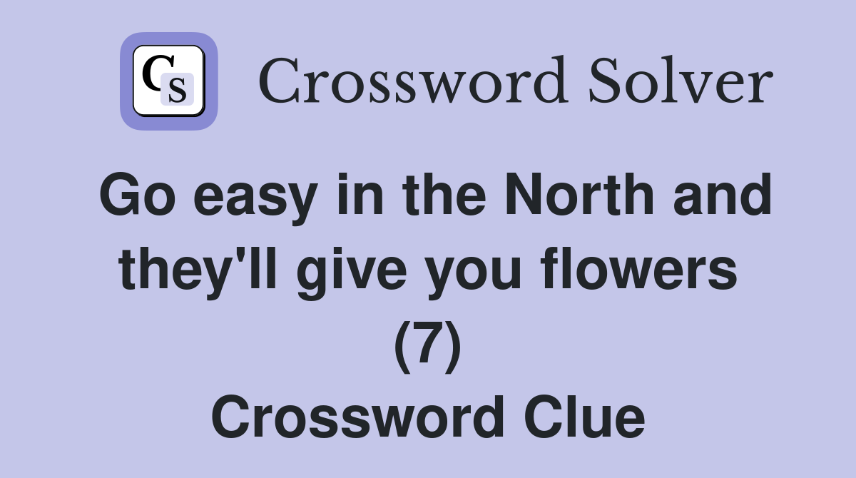 Go easy in the North and they'll give you flowers (7) Crossword Clue